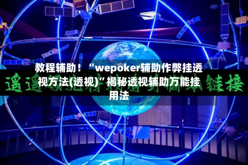 教程辅助！“wepoker辅助作弊挂透视方法(透视)	”揭秘透视辅助万能挂用法-第1张图片