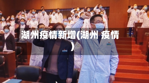 湖州疫情新增(湖州 疫情)-第1张图片