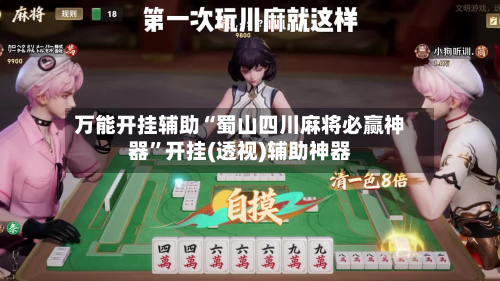 万能开挂辅助“蜀山四川麻将必赢神器”开挂(透视)辅助神器-第2张图片