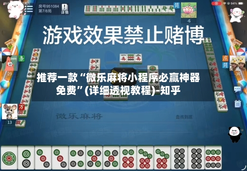 推荐一款“微乐麻将小程序必赢神器免费”(详细透视教程)-知乎-第1张图片