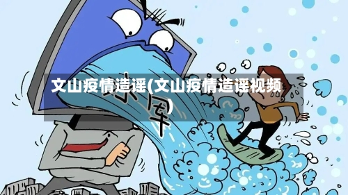 文山疫情造谣(文山疫情造谣视频)-第1张图片