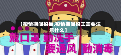 【疫情期间招摇,疫情期间招工需要注意什么】-第1张图片