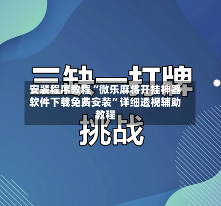 安装程序教程“微乐麻将开挂神器软件下载免费安装	”详细透视辅助教程-第1张图片