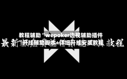 教程辅助“wepoker透视辅助插件”开挂辅助脚本+详细开挂安装教程-第1张图片