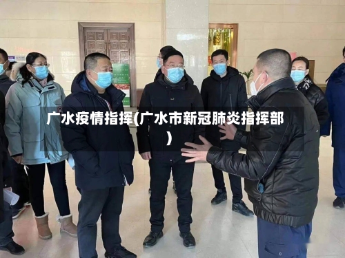 广水疫情指挥(广水市新冠肺炎指挥部)-第1张图片