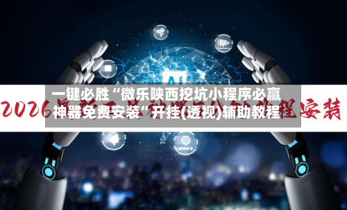一键必胜“微乐陕西挖坑小程序必赢神器免费安装”开挂(透视)辅助教程-第1张图片