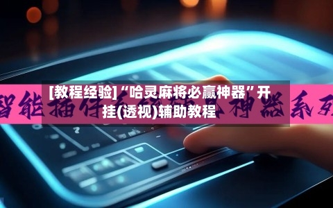 [教程经验]“哈灵麻将必赢神器”开挂(透视)辅助教程-第1张图片