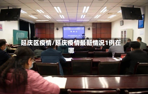 延庆区疫情/延庆疫情最新情况1例在哪-第2张图片