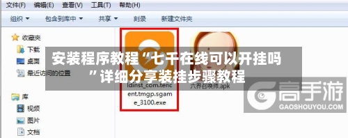 安装程序教程“七千在线可以开挂吗”详细分享装挂步骤教程-第1张图片