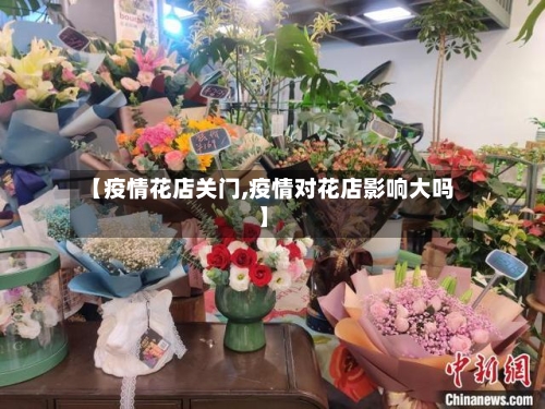 【疫情花店关门,疫情对花店影响大吗】-第1张图片