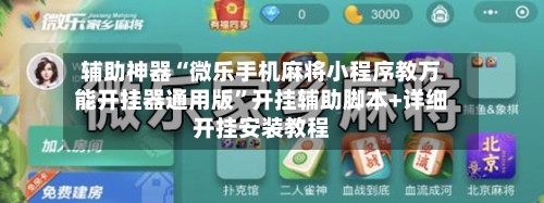 辅助神器“微乐手机麻将小程序教万能开挂器通用版”开挂辅助脚本+详细开挂安装教程-第1张图片
