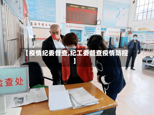 【疫情纪委督查,纪工委督查疫情防控】-第1张图片