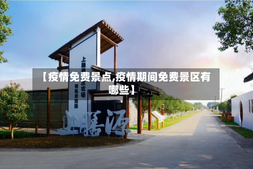 【疫情免费景点,疫情期间免费景区有哪些】-第2张图片