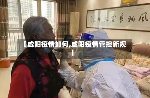 【咸阳疫情如何,咸阳疫情管控新规】-第1张图片