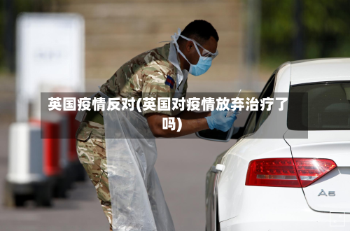 英国疫情反对(英国对疫情放弃治疗了吗)-第1张图片