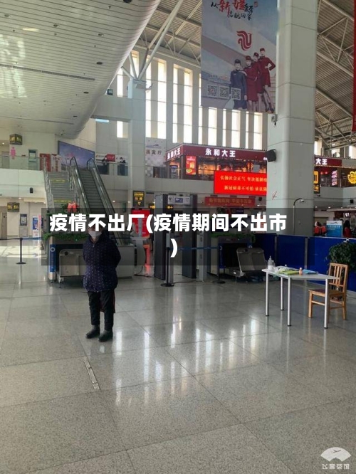 疫情不出厂(疫情期间不出市)-第1张图片