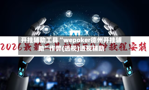 开挂辅助工具“wepoker德州开挂辅助”作弊(透视)透视辅助-第1张图片