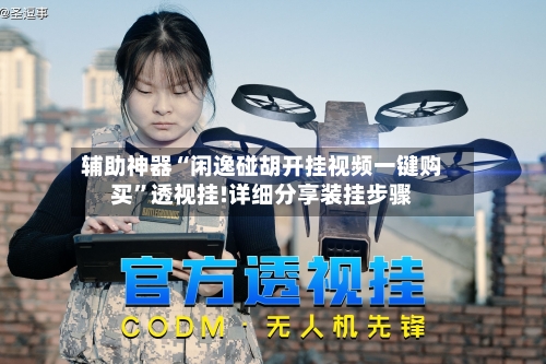 辅助神器“闲逸碰胡开挂视频一键购买”透视挂!详细分享装挂步骤-第1张图片