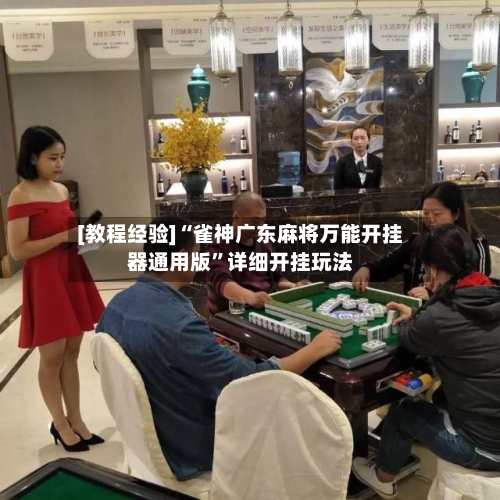 [教程经验]“雀神广东麻将万能开挂器通用版”详细开挂玩法-第1张图片