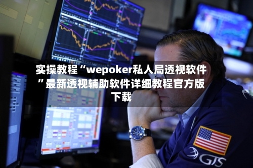 实操教程“wepoker私人局透视软件”最新透视辅助软件详细教程官方版下载-第1张图片