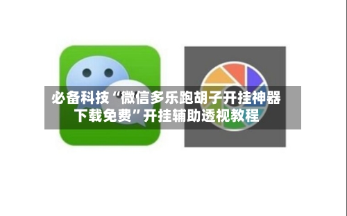 必备科技“微信多乐跑胡子开挂神器下载免费”开挂辅助透视教程-第2张图片
