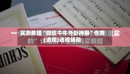 实测教程“微信牛牛外卦神器”作弊(透视)透视辅助-第1张图片