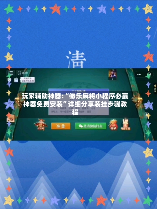 玩家辅助神器:“微乐麻将小程序必赢神器免费安装”详细分享装挂步骤教程-第2张图片