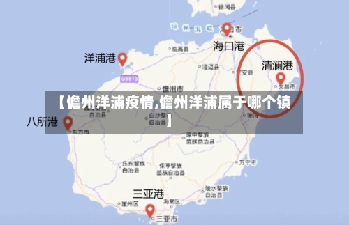 【儋州洋浦疫情,儋州洋浦属于哪个镇】-第1张图片