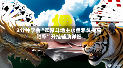3分钟学会“欢聚斗地主水鱼怎么提高胜率	”开挂辅助详细-第1张图片