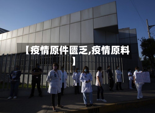 【疫情原件匮乏,疫情原料】-第1张图片