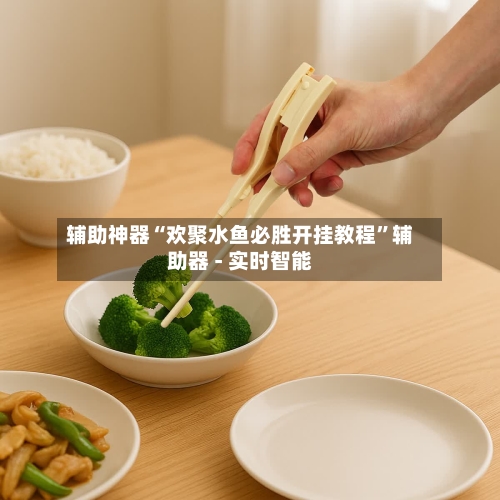 辅助神器“欢聚水鱼必胜开挂教程”辅助器 - 实时智能-第1张图片