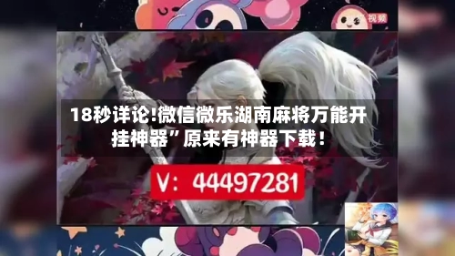 18秒详论!微信微乐湖南麻将万能开挂神器”原来有神器下载！-第1张图片