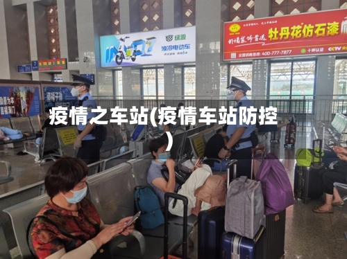 疫情之车站(疫情车站防控)-第1张图片