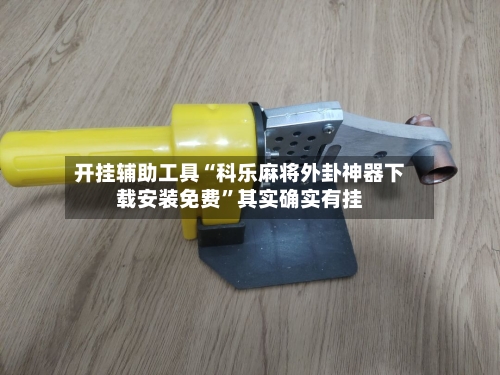 开挂辅助工具“科乐麻将外卦神器下载安装免费”其实确实有挂-第1张图片