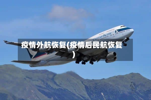 疫情外航恢复(疫情后民航恢复)-第1张图片