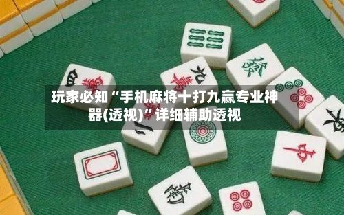 玩家必知“手机麻将十打九赢专业神器(透视)”详细辅助透视-第1张图片