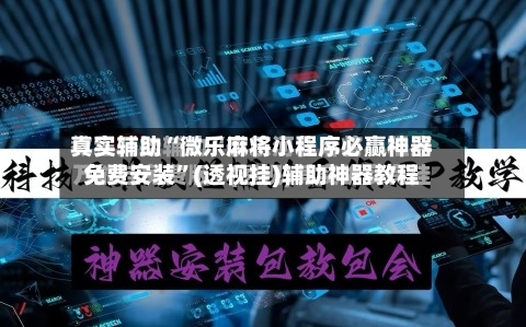 真实辅助“微乐麻将小程序必赢神器免费安装	”(透视挂)辅助神器教程-第1张图片