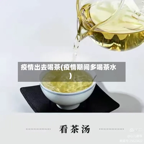 疫情出去喝茶(疫情期间多喝茶水)-第1张图片