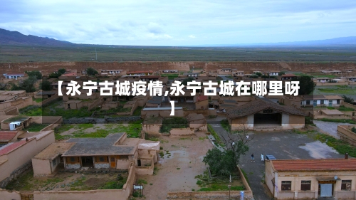 【永宁古城疫情,永宁古城在哪里呀】-第1张图片
