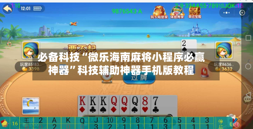 必备科技“微乐海南麻将小程序必赢神器”科技辅助神器手机版教程-第2张图片
