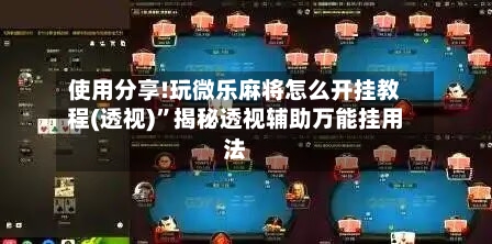使用分享!玩微乐麻将怎么开挂教程(透视)	”揭秘透视辅助万能挂用法-第2张图片