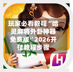 玩家必看教程“哈灵麻将外卦神器免费版	”2026开挂教程步骤-第1张图片