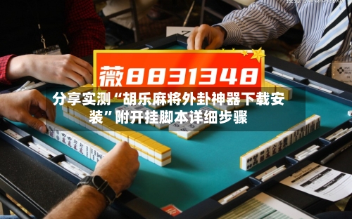 分享实测“胡乐麻将外卦神器下载安装	”附开挂脚本详细步骤-第1张图片