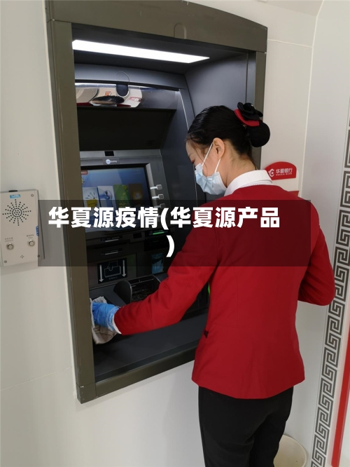 华夏源疫情(华夏源产品)-第1张图片