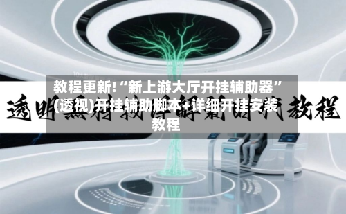 教程更新!“新上游大厅开挂辅助器	”(透视)开挂辅助脚本+详细开挂安装教程-第1张图片