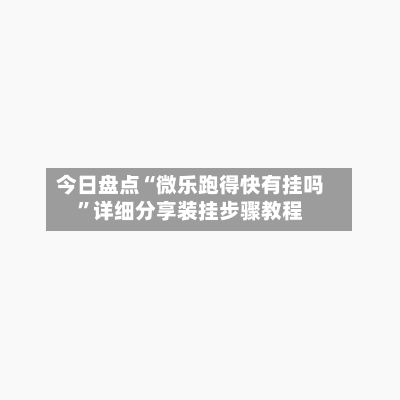 今日盘点“微乐跑得快有挂吗	”详细分享装挂步骤教程-第3张图片