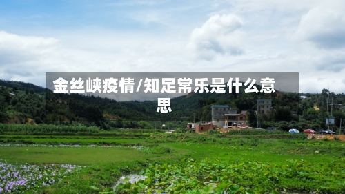 金丝峡疫情/知足常乐是什么意思-第2张图片