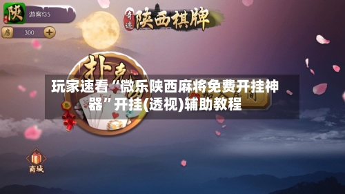 玩家速看“微乐陕西麻将免费开挂神器	”开挂(透视)辅助教程-第2张图片