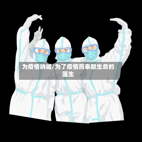 为疫情呐喊/为了疫情而奉献生命的医生-第2张图片