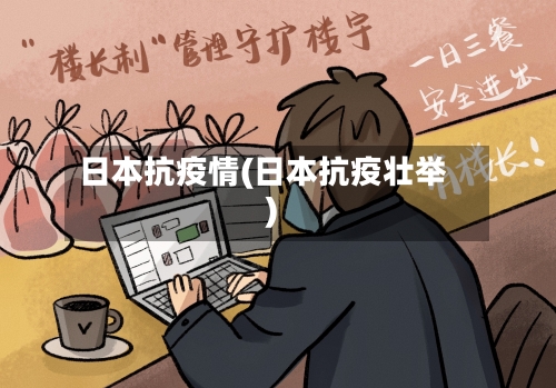日本抗疫情(日本抗疫壮举)-第1张图片